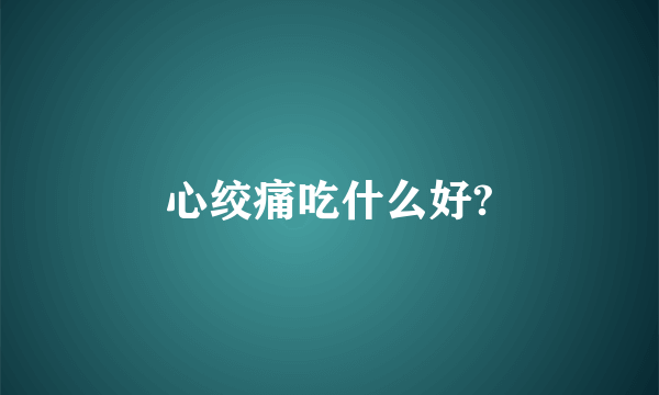 心绞痛吃什么好?