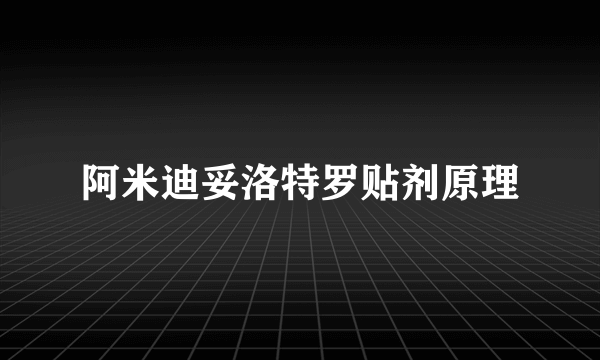 阿米迪妥洛特罗贴剂原理