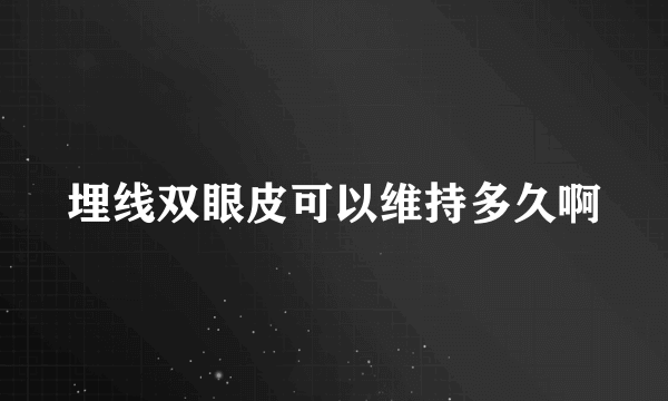 埋线双眼皮可以维持多久啊