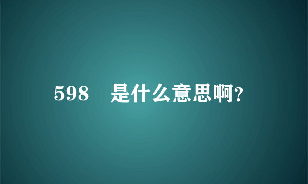 598　是什么意思啊？