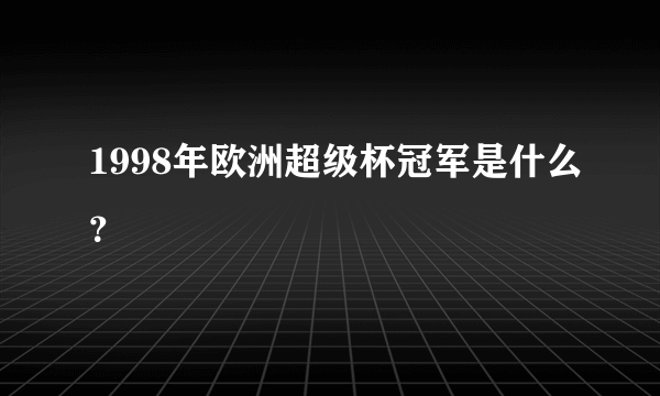 1998年欧洲超级杯冠军是什么？