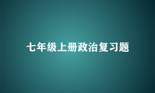 七年级上册政治复习题