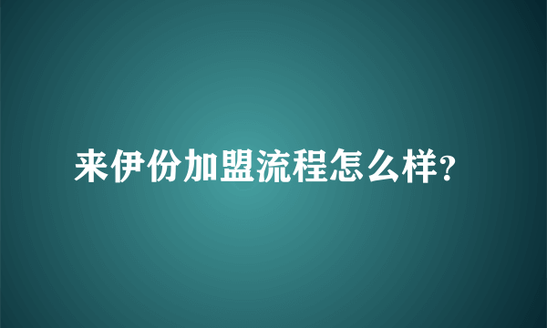 来伊份加盟流程怎么样？