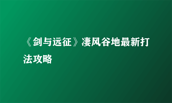 《剑与远征》凄风谷地最新打法攻略