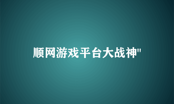 顺网游戏平台大战神