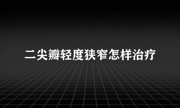 二尖瓣轻度狭窄怎样治疗