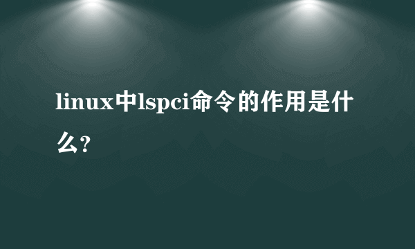 linux中lspci命令的作用是什么？