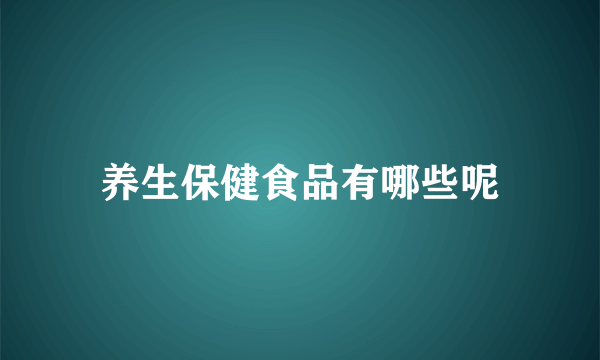 养生保健食品有哪些呢