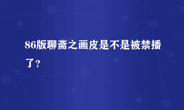 86版聊斋之画皮是不是被禁播了？