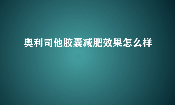 奥利司他胶囊减肥效果怎么样