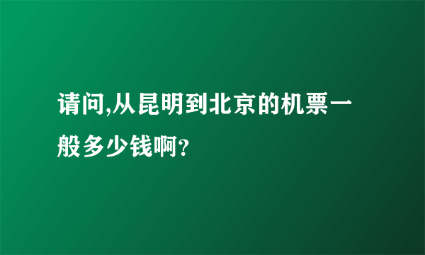 请问,从昆明到北京的机票一般多少钱啊？