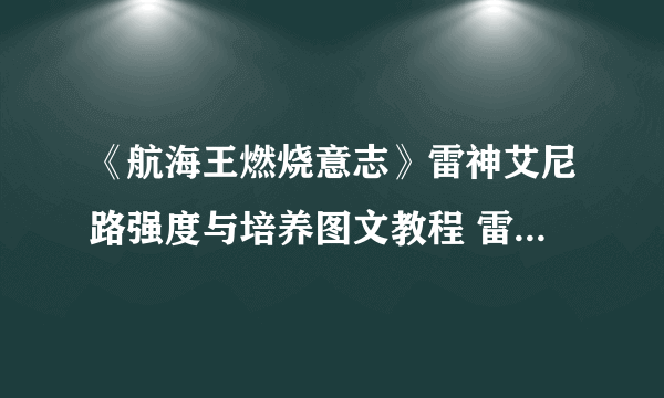 《航海王燃烧意志》雷神艾尼路强度与培养图文教程 雷神值不值得养