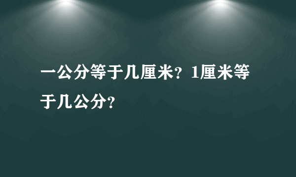 一公分等于几厘米？1厘米等于几公分？