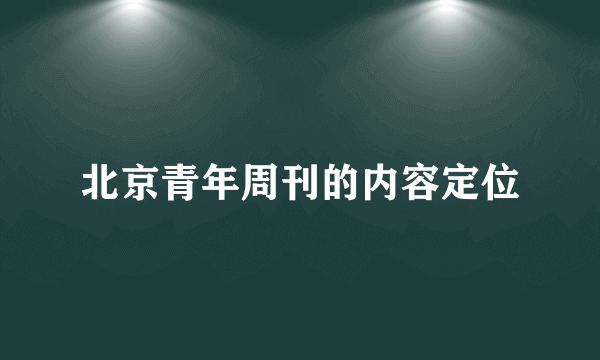 北京青年周刊的内容定位