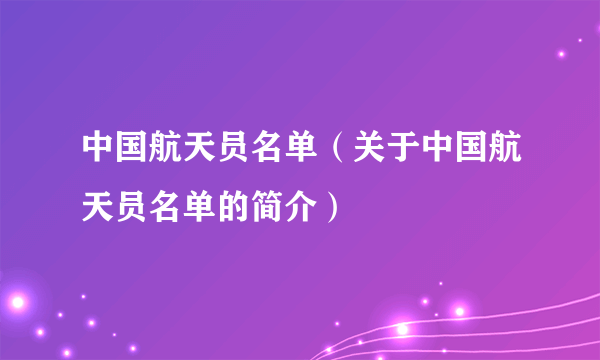 中国航天员名单（关于中国航天员名单的简介）