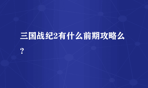 三国战纪2有什么前期攻略么？