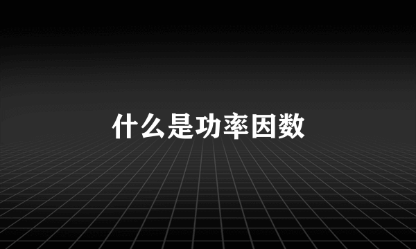 什么是功率因数