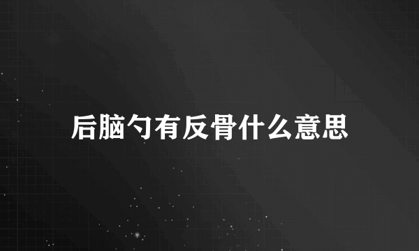 后脑勺有反骨什么意思