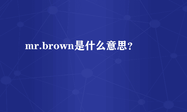 mr.brown是什么意思？