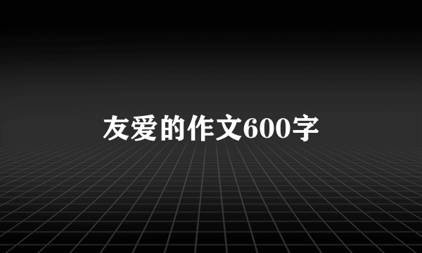 友爱的作文600字