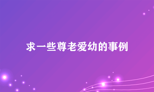 求一些尊老爱幼的事例