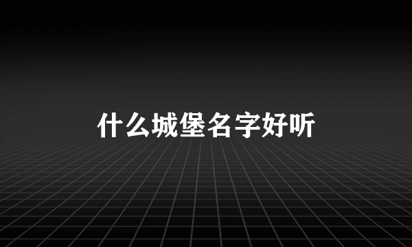 什么城堡名字好听