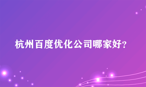 杭州百度优化公司哪家好？