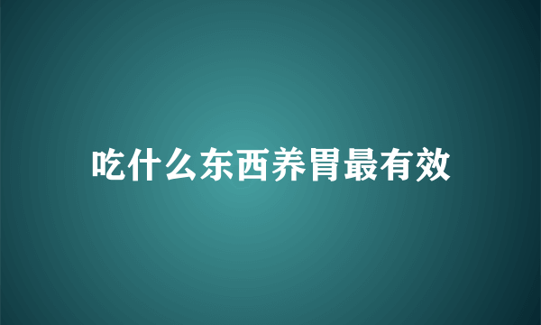 吃什么东西养胃最有效