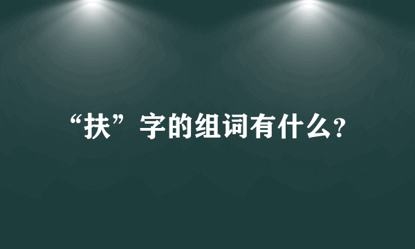 “扶”字的组词有什么？