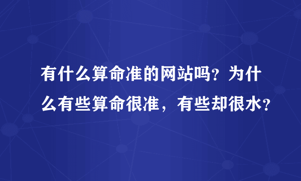 有什么算命准的网站吗？为什么有些算命很准，有些却很水？