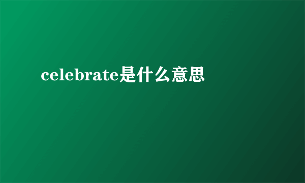 celebrate是什么意思