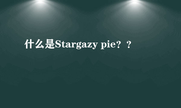 什么是Stargazy pie？？