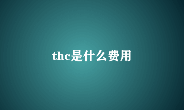 thc是什么费用