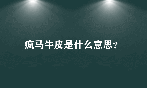 疯马牛皮是什么意思？