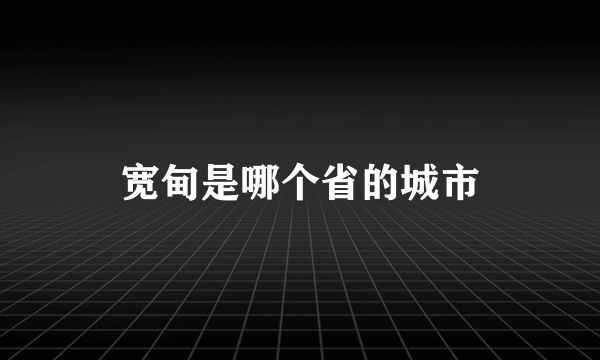 宽甸是哪个省的城市