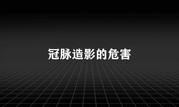 冠脉造影的危害