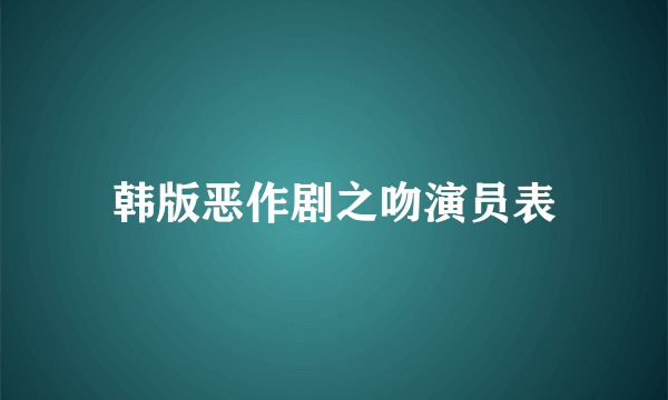 韩版恶作剧之吻演员表