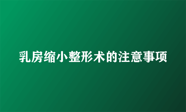 乳房缩小整形术的注意事项