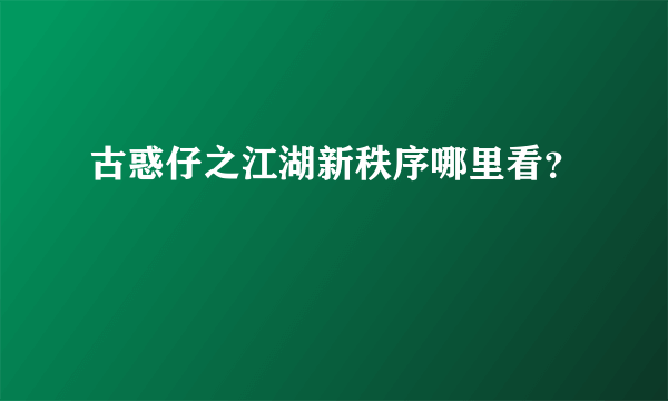 古惑仔之江湖新秩序哪里看？