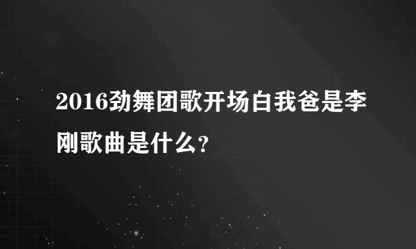 2016劲舞团歌开场白我爸是李刚歌曲是什么？