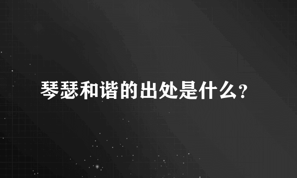 琴瑟和谐的出处是什么？