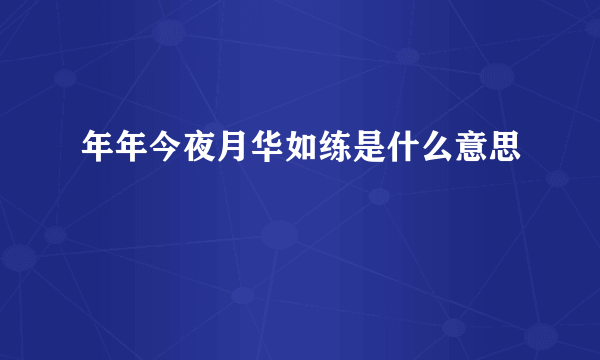 年年今夜月华如练是什么意思