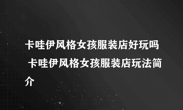 卡哇伊风格女孩服装店好玩吗 卡哇伊风格女孩服装店玩法简介