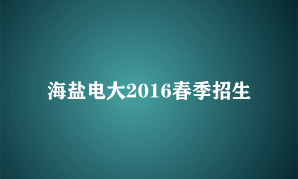 海盐电大2016春季招生