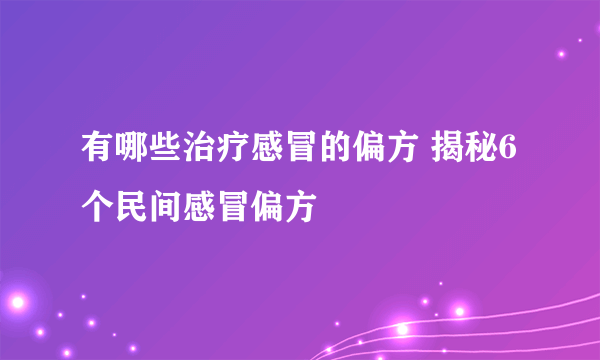 有哪些治疗感冒的偏方 揭秘6个民间感冒偏方