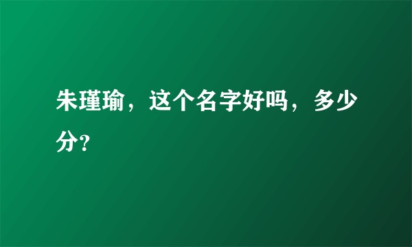 朱瑾瑜，这个名字好吗，多少分？