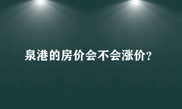 泉港的房价会不会涨价？