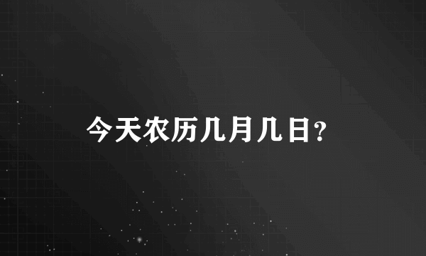 今天农历几月几日？