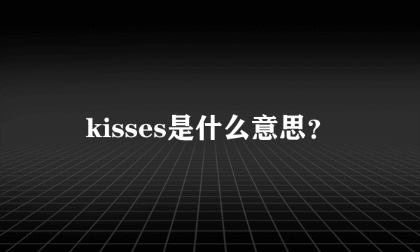 kisses是什么意思？