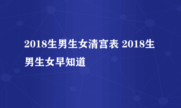 2018生男生女清宫表 2018生男生女早知道